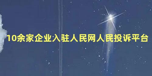 10余家企业入驻人民网人民投诉平台