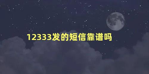 12333发的短信靠谱吗