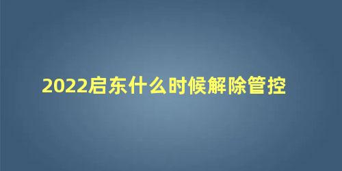 2022启东什么时候解除管控