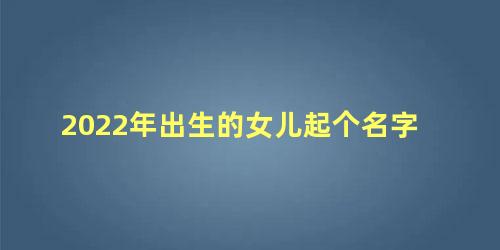 2022年出生的女儿起个名字