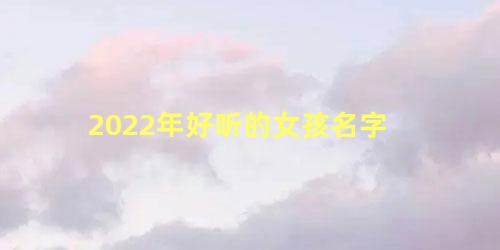 2022年好听的女孩名字