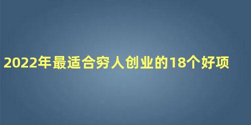 2022年最适合穷人创业的18个好项目推荐