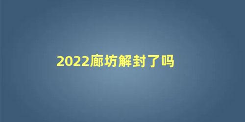 2022廊坊解封了吗