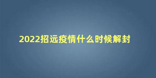 2022招远疫情什么时候解封，招远疫情最新数据消息