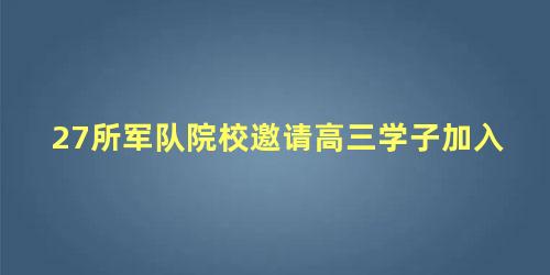 27所军队院校邀请高三学子加入