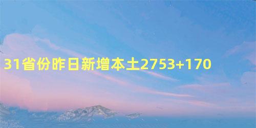 31省份昨日新增本土2753+17066具体在哪里