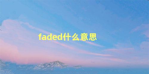 faded什么意思，faded背后的故事的男孩是谁