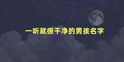 一听就很干净的男孩名字 干净好听的情侣名