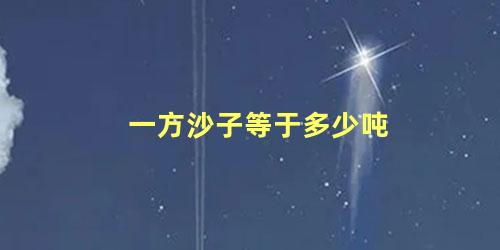 一方沙子等于多少吨，一平方米24墙要多少沙子水泥