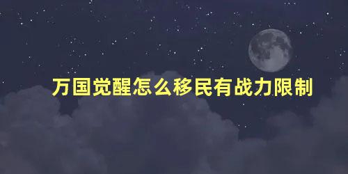 万国觉醒怎么移民有战力限制 万国觉醒移民