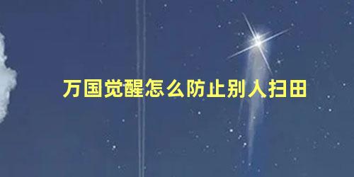 万国觉醒怎么防止别人扫田 万国觉醒扫田技