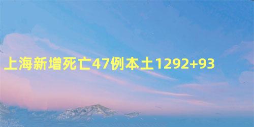 上海新增死亡47例本土1292+9330例疫情何时结束