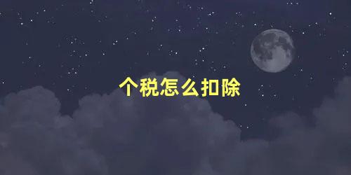 个税怎么扣除 个人所得税专项扣除计算