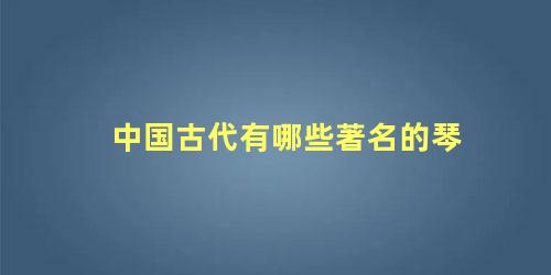 中国古代有哪些著名的琴