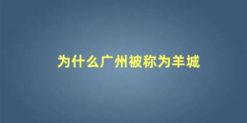 为什么广州被称为羊城