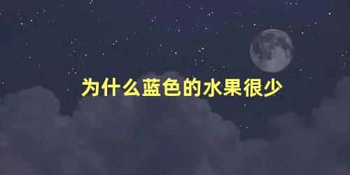 为什么蓝色的水果很少 天蓝色的水果有哪些