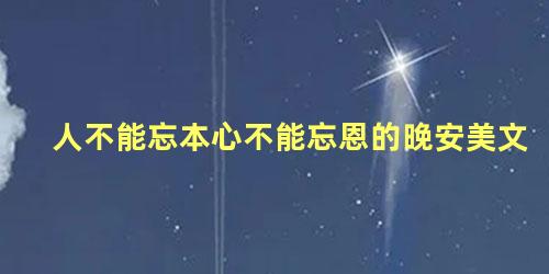 人不能忘本心不能忘恩的晚安美文 人不能忘