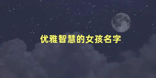 优雅智慧的女孩名字