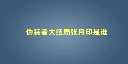 伪装者大结局张月印是谁，伪装者最后找张月印是什么意思