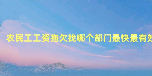 农民工工资拖欠找哪个部门最快最有效 欠农民工多少钱才能起诉