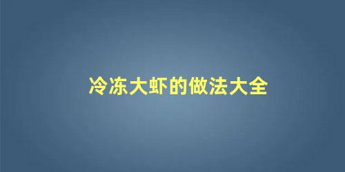 冷冻大虾的做法大全 冰冻大虾最简单的做法