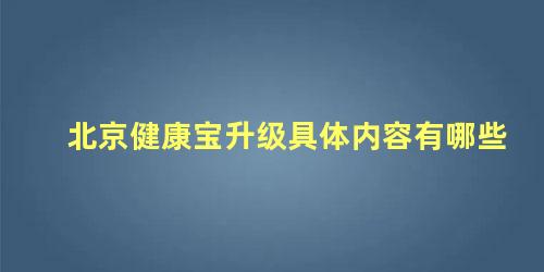 北京健康宝升级具体内容有哪些，北京健康宝分几种颜色