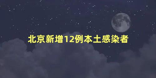 北京新增12例本土感染者