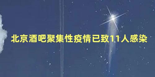 北京酒吧聚集性疫情已致11人感染