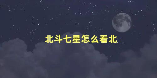 北斗七星怎么看北