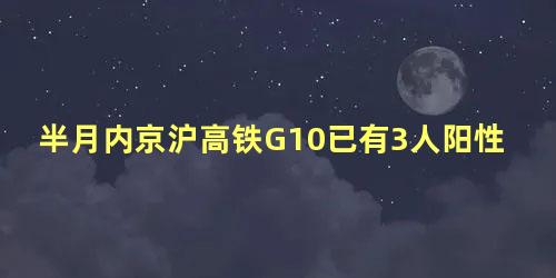 半月内京沪高铁G10已有3人阳性