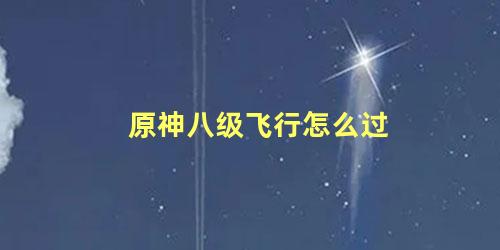 原神八级飞行怎么过 原神飞行任务攻略