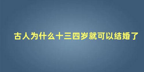 古人为什么十三四岁就可以结婚了