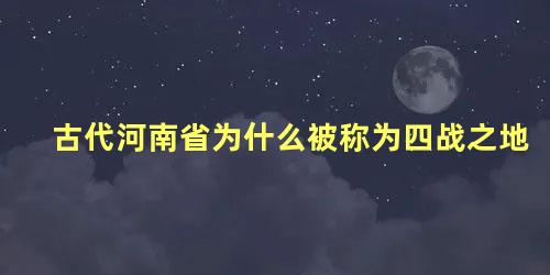 古代河南省为什么被称为四战之地