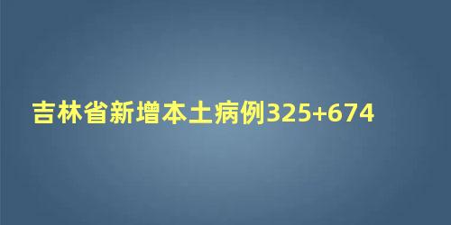 吉林省新增本土病例325+674，吉林省新增本土