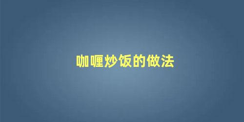 咖喱炒饭的做法 土豆咖喱炒饭的做法