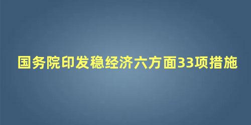 国务院印发稳经济六方面33项措施