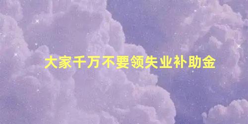 大家千万不要领失业补助金 主动辞职可以领取失业金么