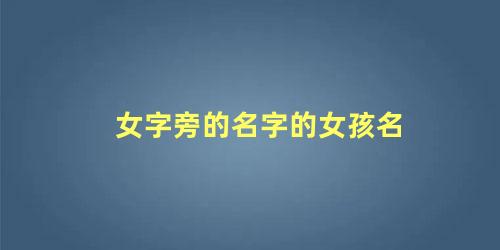 女字旁的名字的女孩名 带女字旁的女孩名字大全