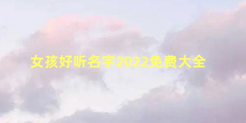 女孩好听名字2022免费大全