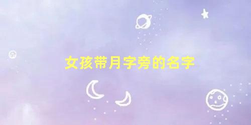 女孩带月字旁的名字 名字带月的寓意是什么