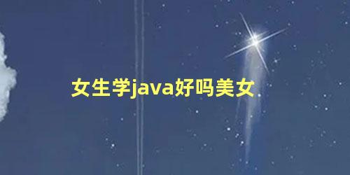 女生学java好吗美女 javase与javaee的区别