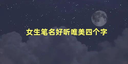 女生笔名好听唯美四个字