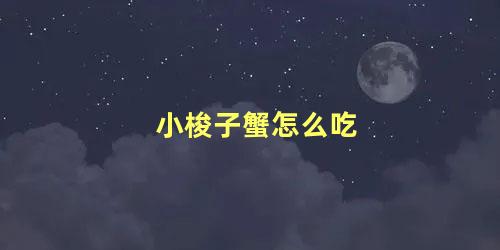 小梭子蟹怎么吃 梭子蟹很小怎么烧