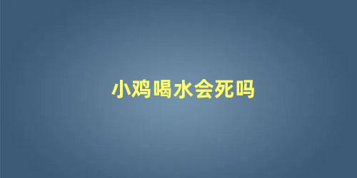 小鸡喝水会死吗 给小鸡保暖最好方法