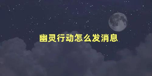 幽灵行动怎么发消息 幽灵行动断点怎么开语音