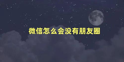 微信怎么会没有朋友圈