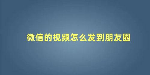 微信的视频怎么发到朋友圈