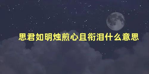 思君如明烛煎心且衔泪什么意思