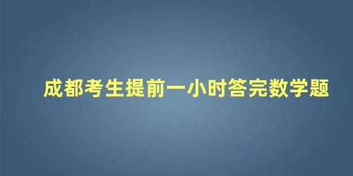 成都考生提前一小时答完数学题