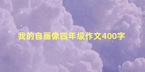 我的自画像四年级作文400字 我的自画像摘抄